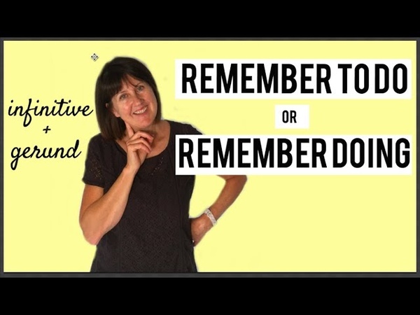 Remember to do (infinitive), Remember doing ( gerund), With a change in