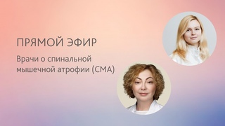 Врачи о диагностики спинальной мышечной атрофии (СМА)
