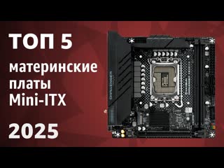 ТОП5. Лучшие материнские платы Mini-ITX LGA 1851, AM5. Рейтинг 2025 года!