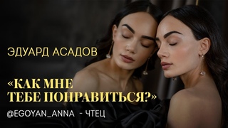 Эдуард Асадов - Как мне тебе понравиться (чтец Анна Егоян).