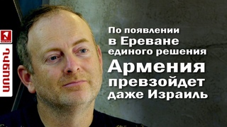 По появлении в Ереване единого решения Армения превзойдет даже Израиль