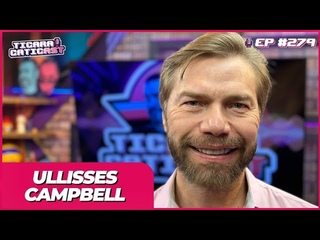 ULLISSES CAMPBELL (ELIZE MATSUNAGA)  -  TICARACATICAST | EP 279